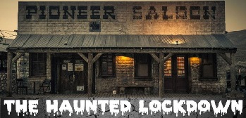 The Pioneer Saloon presents the Haunted Lockdown
